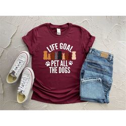 life goal pet all the dogs shirt, funny dog tees, animal lover shirt, gift for dog owner, loves dogs, pet owner shirt, c