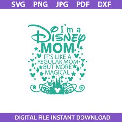 i'm a disney mom it's like a regular mom but more magical svg, disney mother day svg, png jpg pdf dxf file