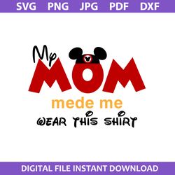 mom mede me wear this shirt svg, minnie mouse svg, disney mother day svg, png jpg pdf dxf file