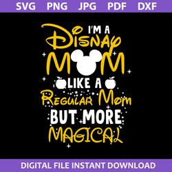 i'm a disney mom like a regular mom but more magical svg, disney mom svg, disney mother day svg, png jpg pdf dxf file
