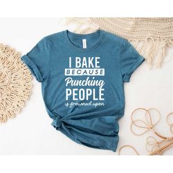 I Bake Because Punching People Is Frowned Upon Shirt, Gift For Baker, Baking Lover Shirt, Cake Baker Shirt, Baking Shirt