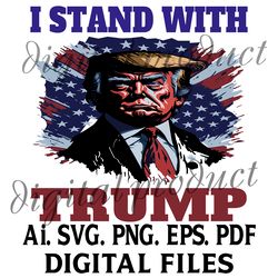 i stand with donald trump 2024 digital file svg,png,ai,eps,pdf files sublimation digital file