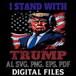 i stand with donald trump 2024 digital file svg,png,ai,eps,pdf files sublimation digital file