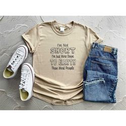 i'm not short i'm just more down to earth than most people shirt,  shirts with sayings, gift for friends, sarcastic shir