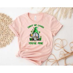 shut up liver you're fine shirt, st patrick's day gnome shirt, st patrick's day shirt, drinking shirt, shamrock shirt, s