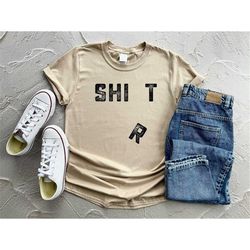 shit shirt, funny shirt, sarcastic shirt, sarcasm shirt, funny sarcastic shirt, gift for her, gift for friends, sarcasti