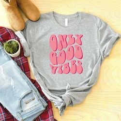only good vibes shirt, positive shirt, motivational shirt, good vibes shirt, cute shirt, motivational tee, funny gift,