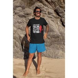 i can accept failure but i cant accept not trying t-shirt