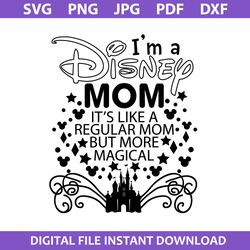 i'm a disney mom it's like a regular mom but more magical svg, disney mother day svg, png jpg dxf pdf digital file