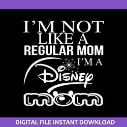 i'm not like a regular mom i'm a disney mom svg, disney mother day svg, png jpg dxf pdf digital file