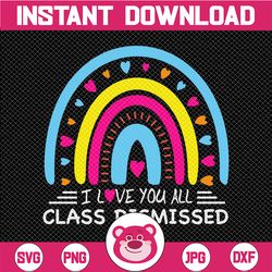 i love you all class dismissed svg, last day of school teacher svg, teacher life svg, day of school svg, techerlife svg