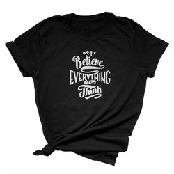 don't believe everything you think unisex short sleeve t-shirt | funny quote shirt for women and men | funny saying appa
