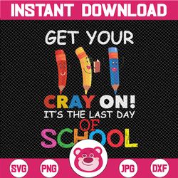 get your cray on it's the last day of school svg, teacher svg, schools out svg, cray-on svg, last day of school svg