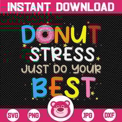 donut stress just do your best png, testing don't stress digital download, teacher school student testing digital design