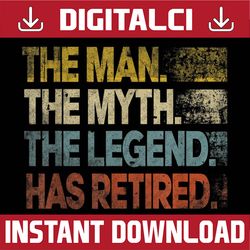 man myth legend has retired retirement dad grandpa best dad daddy father's day happy father's day png sublimation