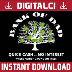 bank of dad.where money grows on trees. funny daddy apparel best dad daddy father's day happy father's day png sublimati