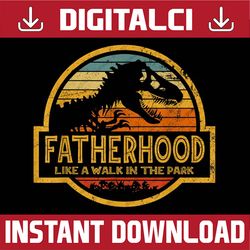 fatherhood like a walk in the park dinosaur father's day best dad daddy father's day happy father's day png sublimation