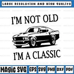 classic car svg grandfather car printable i'm not old i'm a classic print funny, father's day, digital download