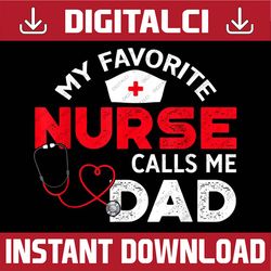 my favorite nurse calls me dad father's day nursing best dad daddy father's day happy father's day png sublimation