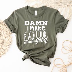 Birthday Shirt | Gifts For Her | Wife | Damn I Make Sixty Look Good Shirt | 60Th Birthday Party | 60Th Birthday