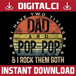 i have two titles dad and pop-pop i rock them both vintage best dad daddy father's day happy father's day png sublimatio