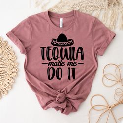 Tequila Made Me Do It | Tequila Tshirt | Shirt With Saying | Tequila Shirt | Birthday Gift | Mexico Shirt | Funny Tee