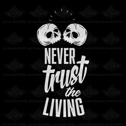 Never Trust the Living. Sarcasm Svg, Goth Svg, Gothic Svg, Humor svg