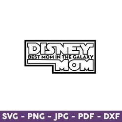 disney best mom in the galaxy mom svg, disney svg, disney mother day svg, mother day svg - download file