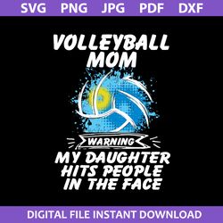 volleyball mom warning my daughter hits people in the face svg, mother's day svg, png jpg pdf dxf digital file