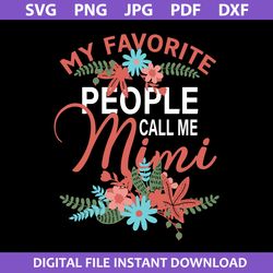 My Favorite Peole Call Me Mimi Svg, Mother's Day Svg, Png Jpg Pdf Dxf Digital File