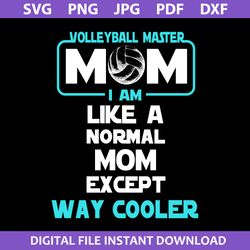 volleyball master i am like a normal mom except way cooler svg, mother's day svg, png jpg pdf dxf digital file