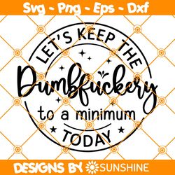 Let Keep The Dumbfuckery To a Minimum Today Svg, Funny Coworker Gift SVG, Funny sarcastic Shirt SVG, Quotes Sayings Svg