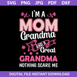 i'm a mom grandma and a great grandma nothing scare me svg, mother's day svg, png jpg pdf dxf file