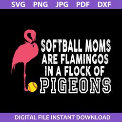 Sotfball Moms Are Flamingos In A Flock Of Pogeons Svg, Mother's Day Svg, Png Jpg Pdf Dxf Digital File