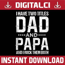 i have two titles dad and papa funny father's day best dad daddy father's day happy father's day png sublimation