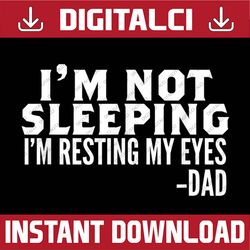 i'm not sleeping i'm just resting my eyes father's day best dad daddy father's day happy father's day png sublimation