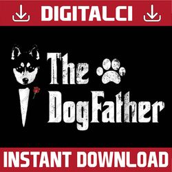 the dogfather siberian husky dog dad father's day best dad daddy father's day happy father's day png sublimation