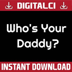 who's your daddy humorous father's best dad daddy father's day happy father's day png sublimation