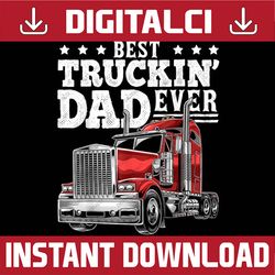 best truckin dad ever big rig trucker father's day best dad daddy father's day happy father's day png sublimation