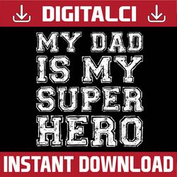 my dad is my superhero best dad daddy father's day happy father's day png sublimation boy girl father's day