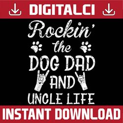 rockin' the dog dad and uncle life father's day best dad daddy father's day happy father's day png sublimation