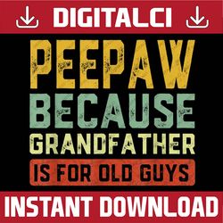 PeePaw Because Grandfather Is For Old Guys Father's Day Best Dad Daddy Father's Day Happy Father's Day PNG Sublimation