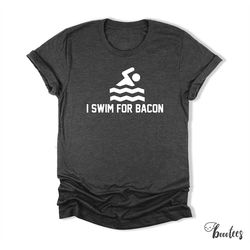 funny swimming t-shirt, bacon swim team tee, women men ladies kids baby, i swim for bacon tshirt, gift for him her