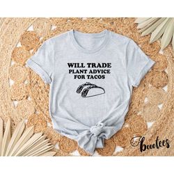 will trade plant advice for tacos shirt. gardener t-shirt gift idea. gardening tshirt present. flowers wildflowers botan