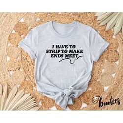 funny electrician shirt. i have to strip to make ends meet shirt. t-shirt gift idea. mechanic tshirt present. car constr