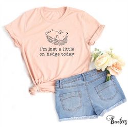 Funny Hedgehog Shirt. Gift Idea For Animal Lover T-shirt Tshirt Tee Tees T. Present. I'm Just a Little on Hedge Today. A