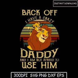 back off i have a crazy daddy and i am not afraid to use him | instant download | little lion | father's day