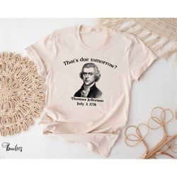 funny thomas jefferson shirt. t-shirt gift idea for history buff. tshirt present for professor teacher major nerd 4th fo