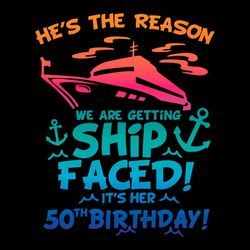 he's the reason we are getting ship faced svg 50th birthday svg files