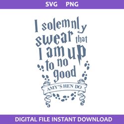 I Solemnly Swear That I Am Up To No Good Svg, Amy's Hen Do Svg, Harry Potter Svg, Png Digital File